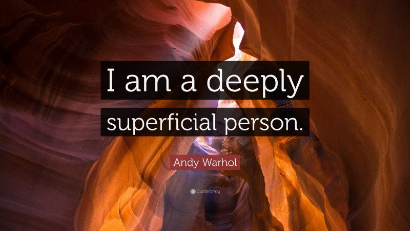 Andy Warhol Quote: “I am a deeply superficial person.”