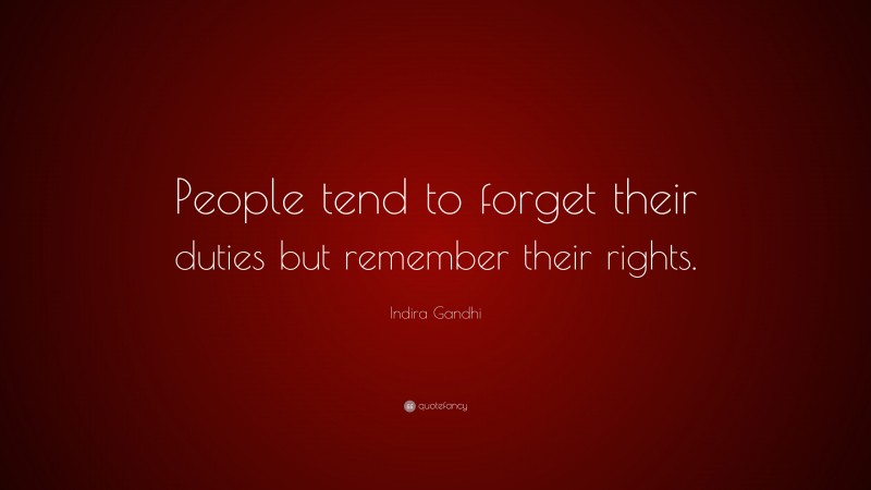 Indira Gandhi Quote: “People tend to forget their duties but remember their rights.”