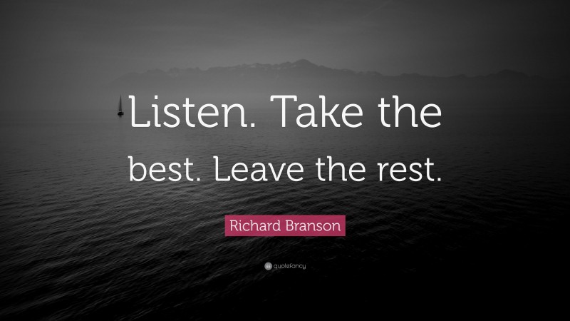 Richard Branson Quote: “Listen. Take the best. Leave the rest.”