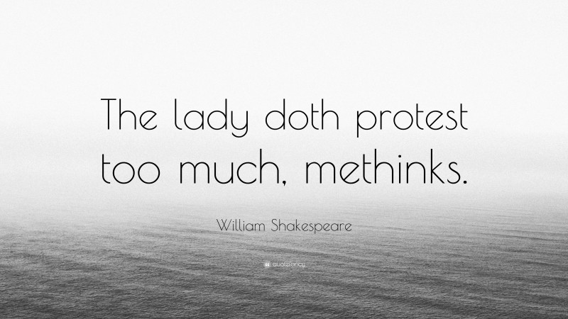 William Shakespeare Quote “the Lady Doth Protest Too Much Methinks” 6727