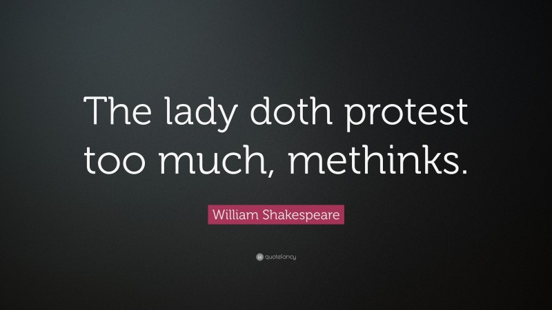 William Shakespeare Quote: “The lady doth protest too much, methinks.”