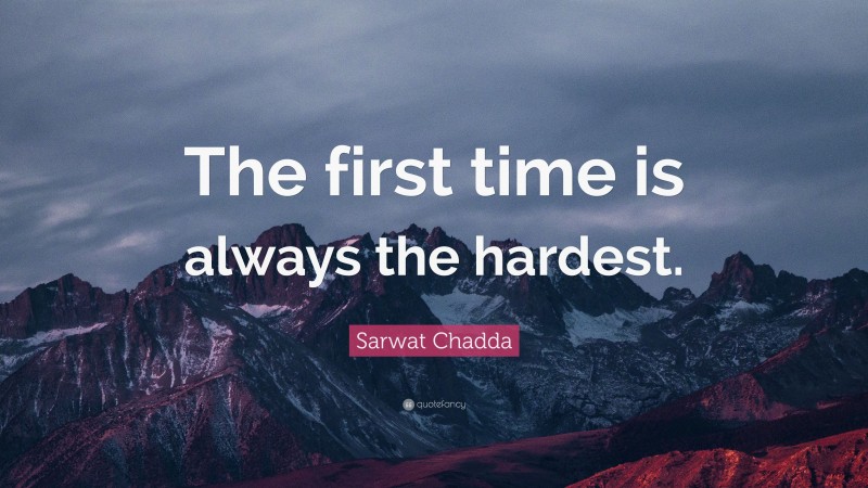 Sarwat Chadda Quote: “The first time is always the hardest.”
