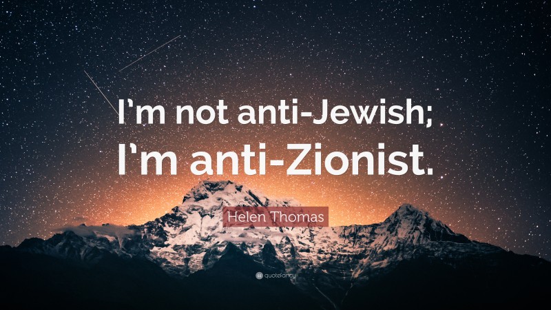 Helen Thomas Quote: “I’m not anti-Jewish; I’m anti-Zionist.”