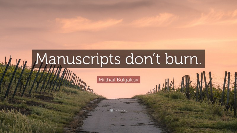 Mikhail Bulgakov Quote: “Manuscripts don’t burn.”