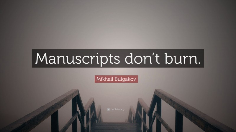 Mikhail Bulgakov Quote: “Manuscripts don’t burn.”