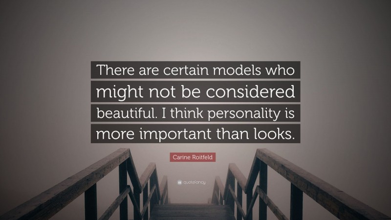 Carine Roitfeld Quote: “There are certain models who might not be considered beautiful. I think personality is more important than looks.”