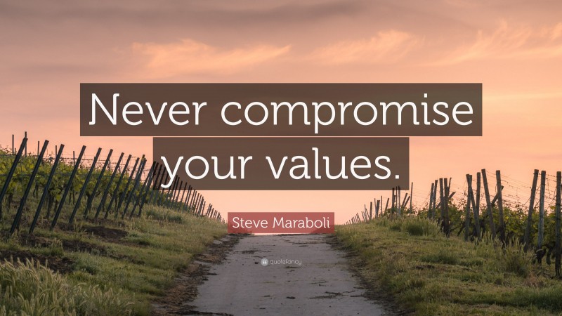 Steve Maraboli Quote: “Never compromise your values.”