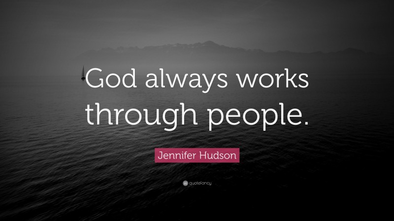 Jennifer Hudson Quote: “God always works through people.”
