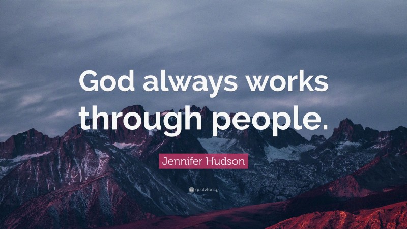 Jennifer Hudson Quote: “God always works through people.”