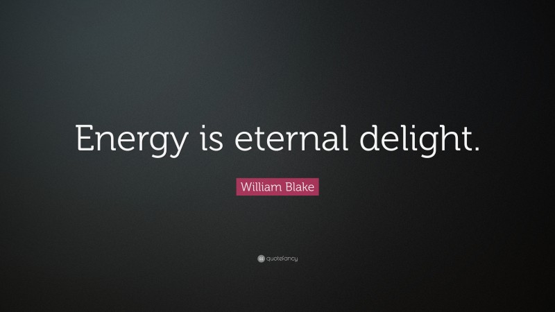 William Blake Quote: “Energy is eternal delight.”