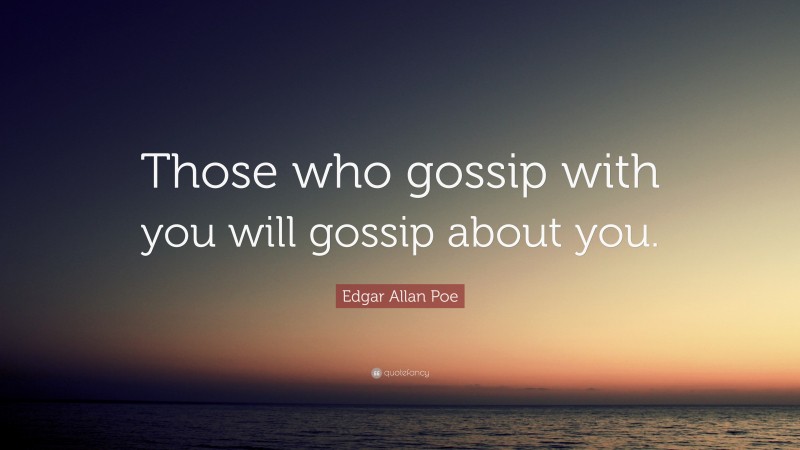 Edgar Allan Poe Quote: “Those who gossip with you will gossip about you.”