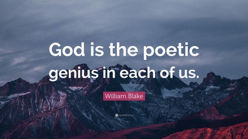 William Blake Quote: “God is the poetic genius in each of us.”