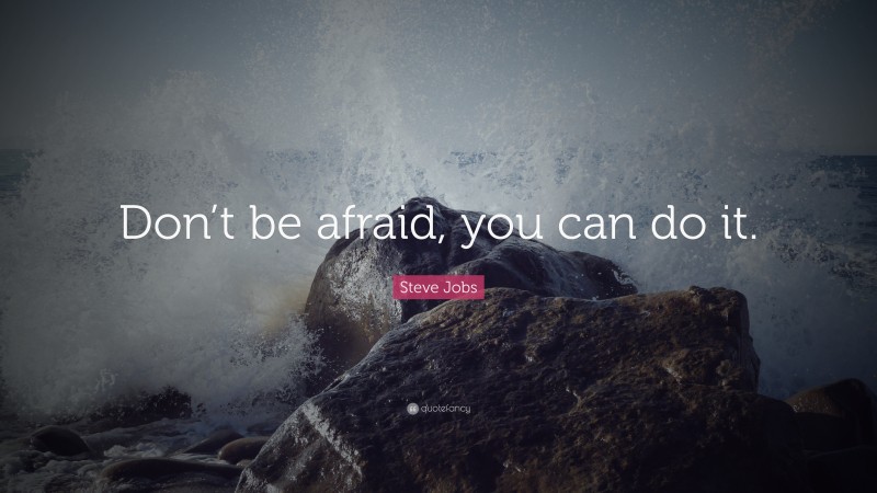 Steve Jobs Quote: “Don’t be afraid, you can do it.”