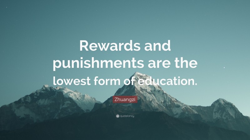 Zhuangzi Quote: “Rewards and punishments are the lowest form of education.”