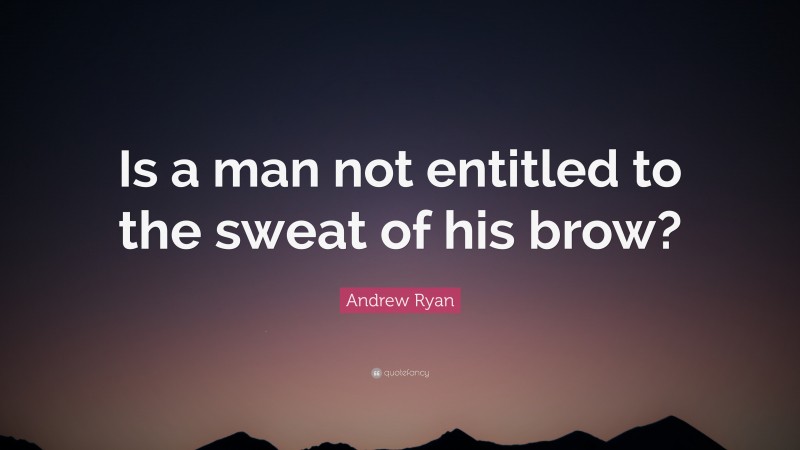 Andrew Ryan Quote: “Is a man not entitled to the sweat of his brow?”