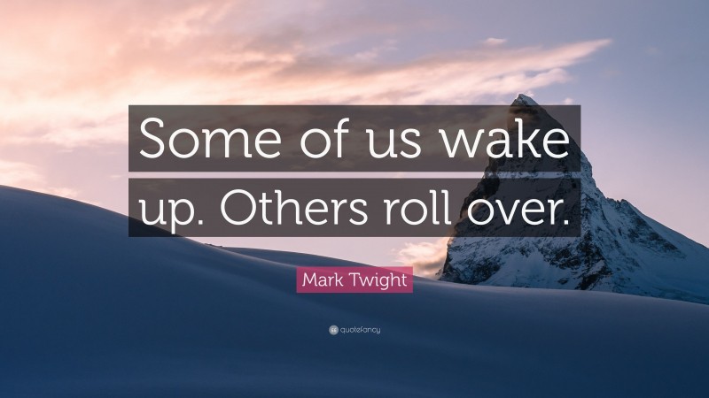 Mark Twight Quote: “Some of us wake up. Others roll over.”
