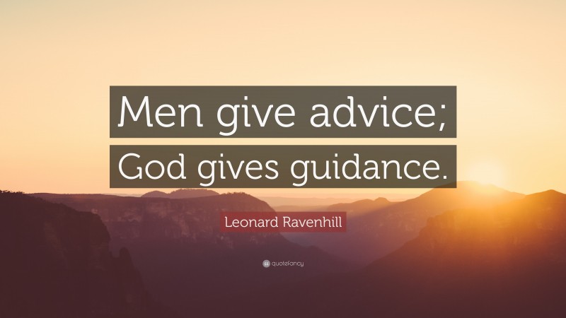 Leonard Ravenhill Quote: “Men give advice; God gives guidance.”