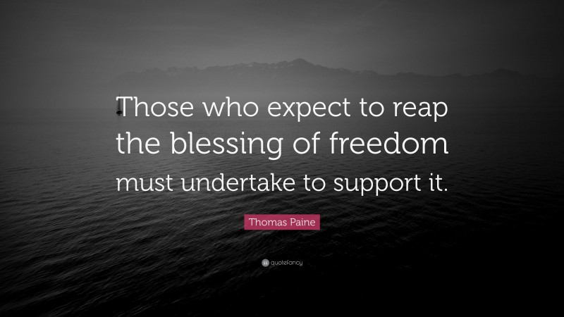 Thomas Paine Quote: “Those who expect to reap the blessing of freedom must undertake to support it.”