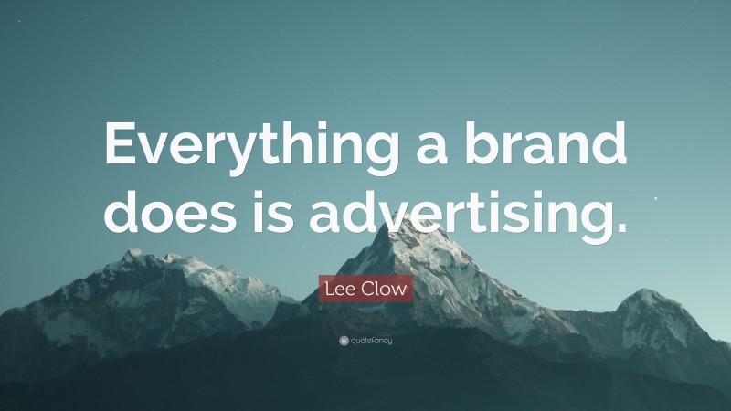 Lee Clow Quote: “Everything a brand does is advertising.”