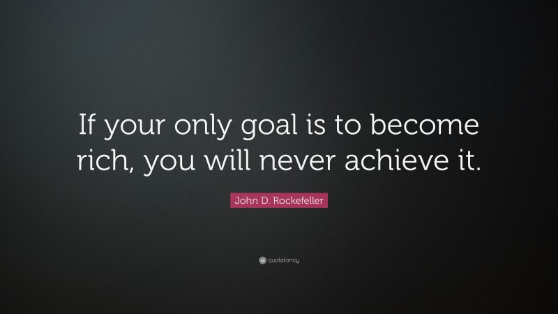 John D. Rockefeller Quote: “If your only goal is to become rich, you ...