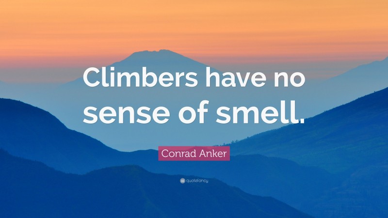 Conrad Anker Quote: “Climbers have no sense of smell.”