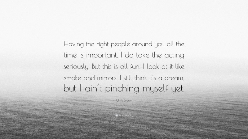 Chris Brown Quote: “Having the right people around you all the time is ...