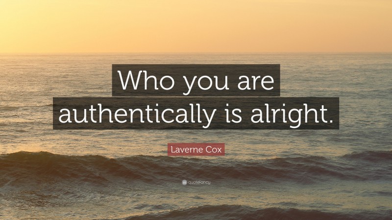 Laverne Cox Quote: “Who you are authentically is alright.”