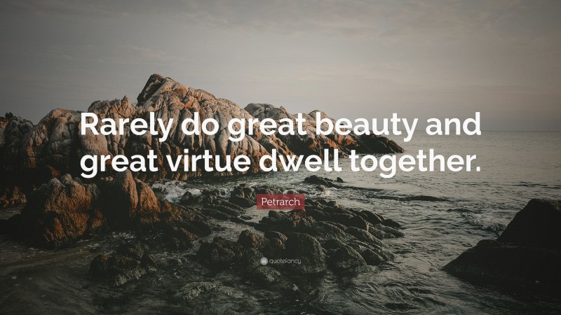 Petrarch Quote: “Rarely do great beauty and great virtue dwell together.”