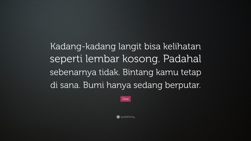 Dee Quote: “Kadang-kadang langit bisa kelihatan seperti lembar kosong. Padahal sebenarnya tidak. Bintang kamu tetap di sana. Bumi hanya sedang berputar.”