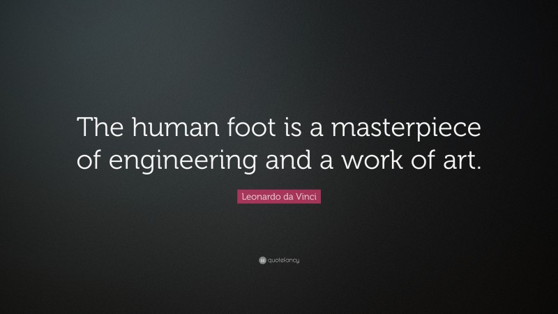 Leonardo da Vinci Quote: “The human foot is a masterpiece of engineering and a work of art.”