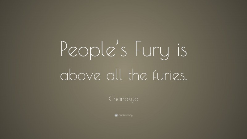 Chanakya Quote: “People’s Fury is above all the furies.”