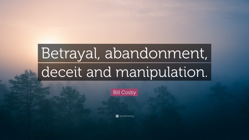 Bill Cosby Quote: “Betrayal, abandonment, deceit and manipulation.”
