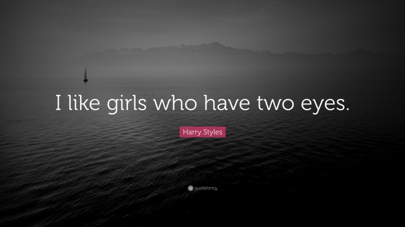 Harry Styles Quote: “I like girls who have two eyes.”