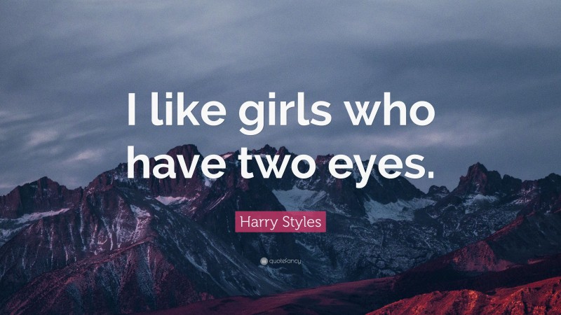 Harry Styles Quote: “I like girls who have two eyes.”