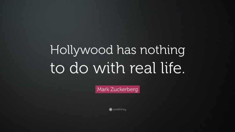 Mark Zuckerberg Quote: “Hollywood has nothing to do with real life.”