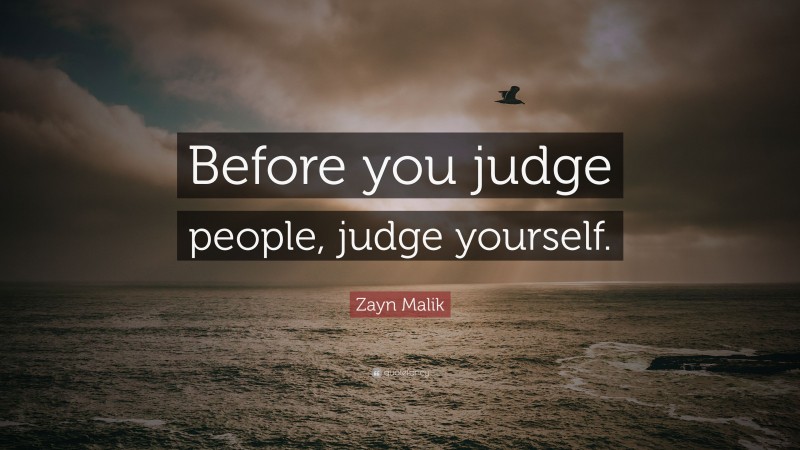 Zayn Malik Quote: “Before you judge people, judge yourself.”