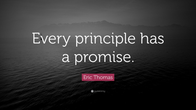 Eric Thomas Quote: “Every principle has a promise.”