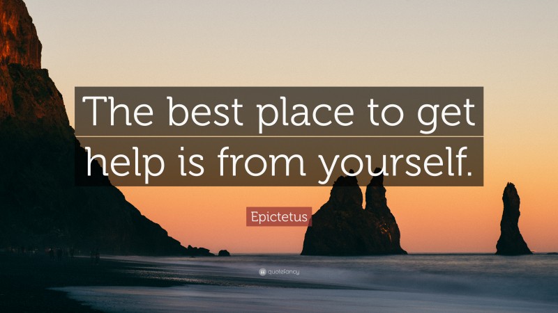 Epictetus Quote: “The best place to get help is from yourself.”