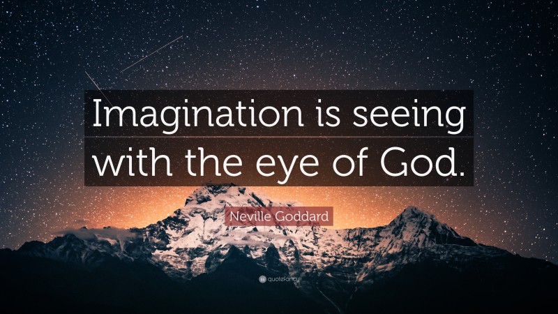 Neville Goddard Quote: “Imagination is seeing with the eye of God.”