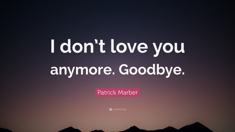 Patrick Marber Quote: “I don’t love you anymore. Goodbye.”
