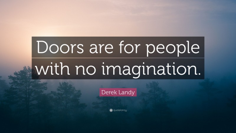 Derek Landy Quote: “Doors are for people with no imagination.”