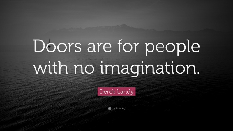 Derek Landy Quote: “Doors are for people with no imagination.”