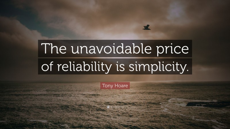 Tony Hoare Quote: “The unavoidable price of reliability is simplicity.”