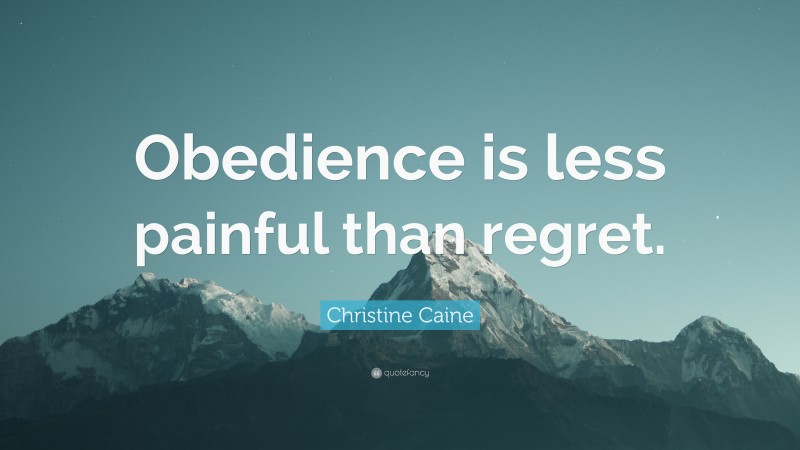 Christine Caine Quote: “Obedience is less painful than regret.”