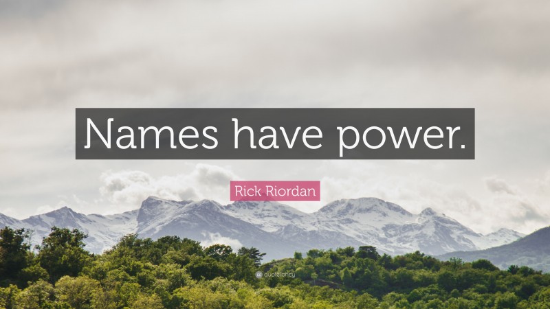 Rick Riordan Quote: “Names have power.”
