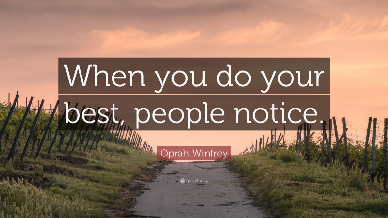 Oprah Winfrey Quote: “When you do your best, people notice.”
