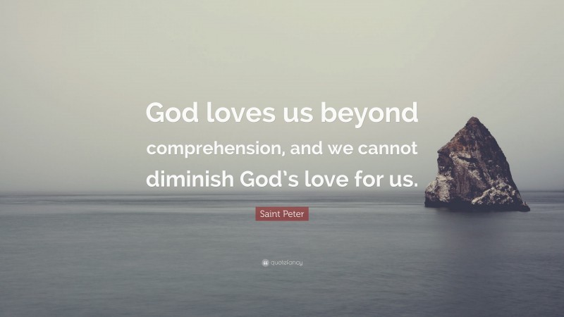 Saint Peter Quote: “God loves us beyond comprehension, and we cannot diminish God’s love for us.”