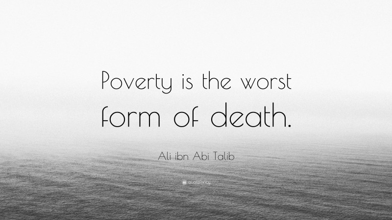 Ali ibn Abi Talib Quote: “Poverty is the worst form of death.”