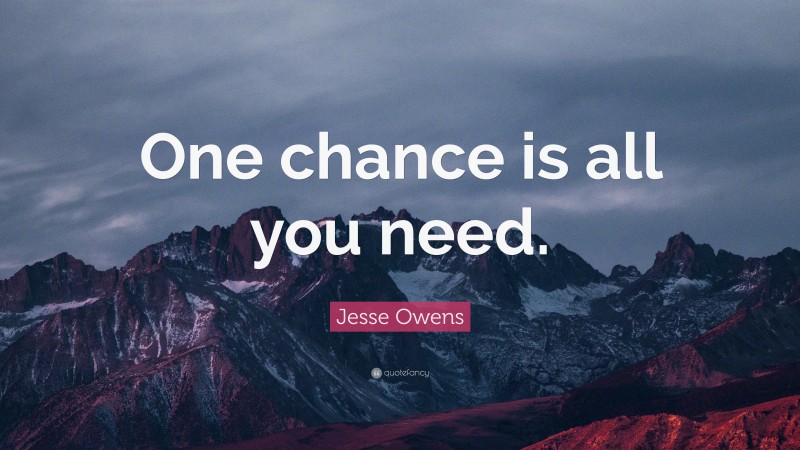 Jesse Owens Quote: “One chance is all you need.”