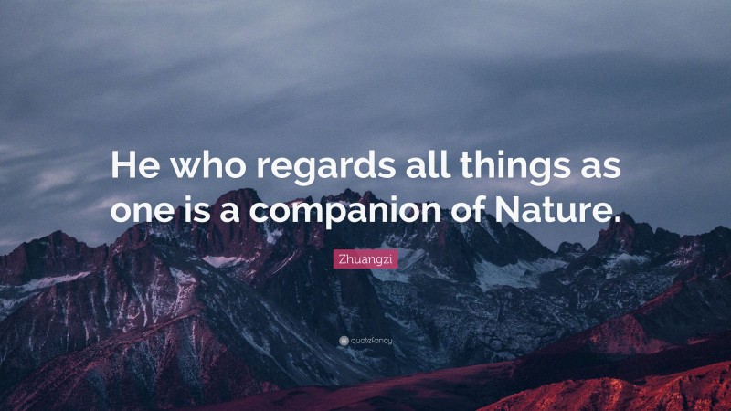 Zhuangzi Quote: “He who regards all things as one is a companion of Nature.”